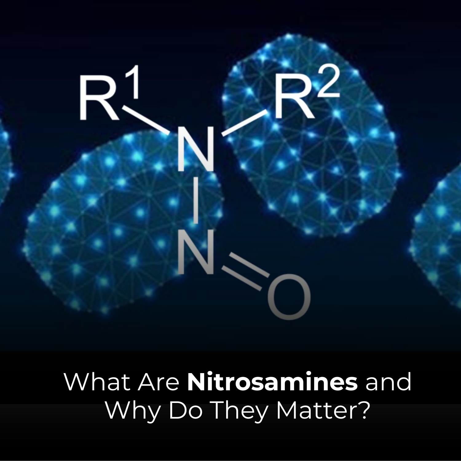 What Are Nitrosamines and Why Do They Matter